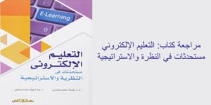 مراجعة كتاب: التعليم الإلكتروني، مستحدثات في النظرة والاستراتيجية