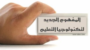تكنولوجيا التعليم : المفهوم الجديد و عناصره