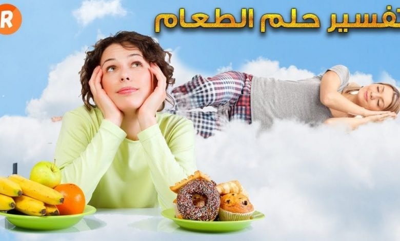 تفسير حلم الاكل الكثير في المنام سواء للحامل أو المتزوجة أو العزباء